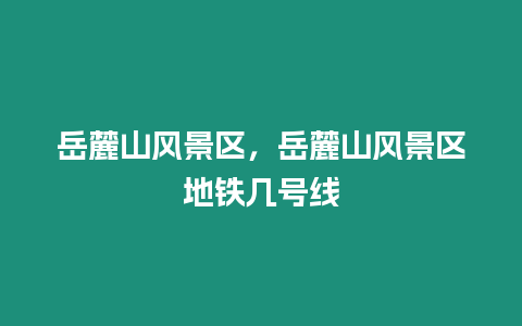 岳麓山風景區，岳麓山風景區地鐵幾號線