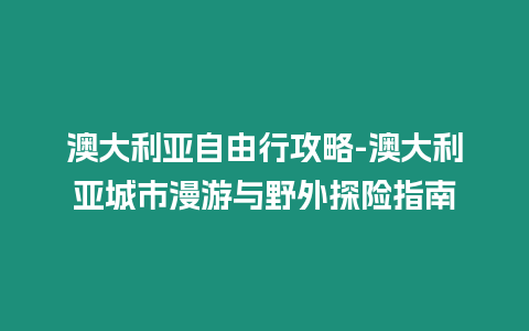 澳大利亞自由行攻略-澳大利亞城市漫游與野外探險指南