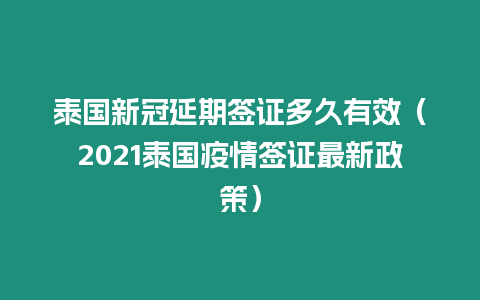 泰國(guó)新冠延期簽證多久有效（2021泰國(guó)疫情簽證最新政策）