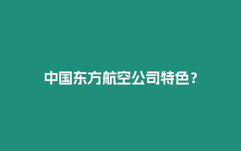 中國東方航空公司特色？