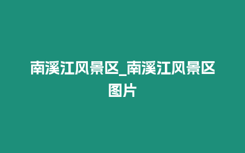 南溪江風(fēng)景區(qū)_南溪江風(fēng)景區(qū)圖片