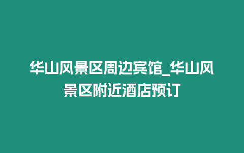 華山風景區周邊賓館_華山風景區附近酒店預訂