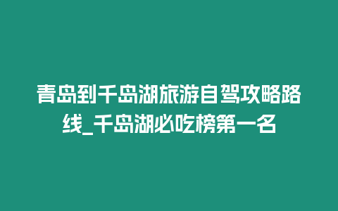 青島到千島湖旅游自駕攻略路線_千島湖必吃榜第一名