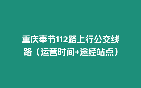 重慶奉節112路上行公交線路（運營時間+途經站點）