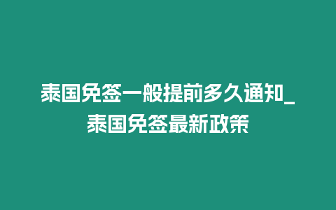 泰國免簽一般提前多久通知_泰國免簽最新政策