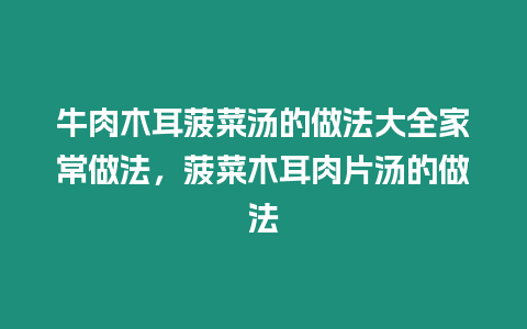 牛肉木耳菠菜湯的做法大全家常做法，菠菜木耳肉片湯的做法