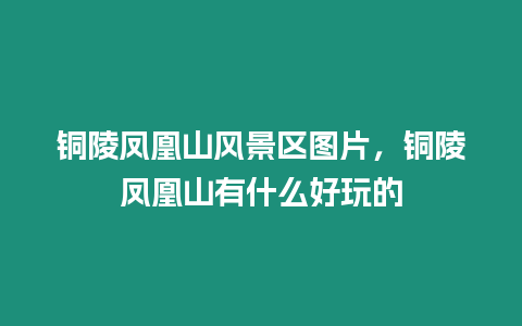 銅陵鳳凰山風景區圖片，銅陵鳳凰山有什么好玩的