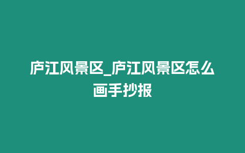 廬江風景區_廬江風景區怎么畫手抄報