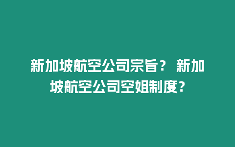 新加坡航空公司宗旨？ 新加坡航空公司空姐制度？