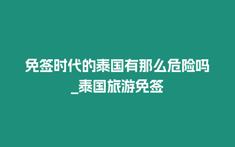 免簽時代的泰國有那么危險嗎_泰國旅游免簽