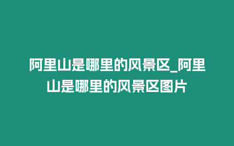 阿里山是哪里的風景區_阿里山是哪里的風景區圖片