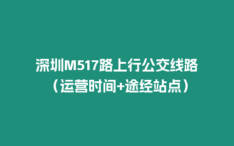 深圳M517路上行公交線路（運營時間+途經站點）