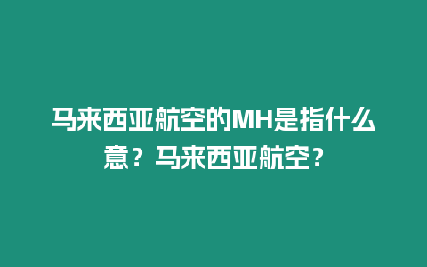 馬來西亞航空的MH是指什么意？馬來西亞航空？