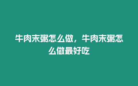 牛肉末粥怎么做，牛肉末粥怎么做最好吃