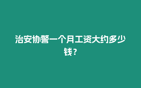 治安協警一個月工資大約多少錢？