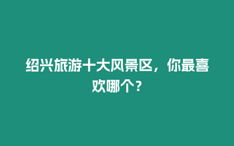 紹興旅游十大風景區，你最喜歡哪個？