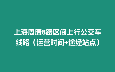 上海周康8路區間上行公交車線路（運營時間+途經站點）