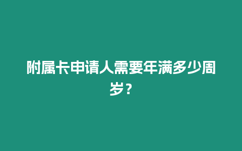 附屬卡申請人需要年滿多少周歲？