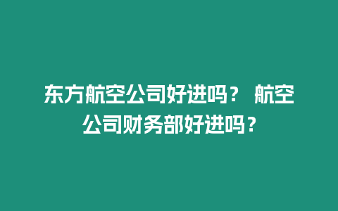 東方航空公司好進嗎？ 航空公司財務部好進嗎？