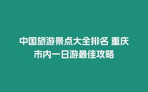 中國旅游景點大全排名 重慶市內一日游最佳攻略