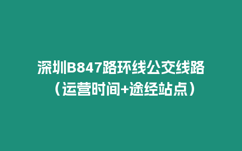 深圳B847路環線公交線路（運營時間+途經站點）