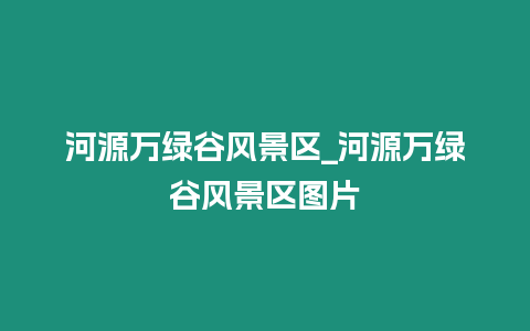 河源萬綠谷風景區_河源萬綠谷風景區圖片