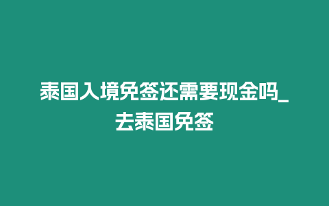 泰國入境免簽還需要現金嗎_去泰國免簽