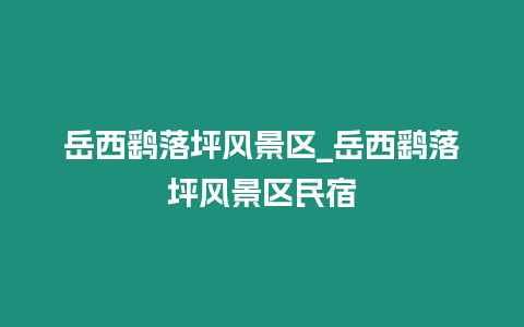 岳西鷂落坪風景區_岳西鷂落坪風景區民宿