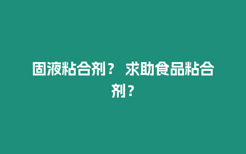 固液粘合劑？ 求助食品粘合劑？