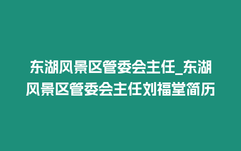 東湖風景區管委會主任_東湖風景區管委會主任劉福堂簡歷