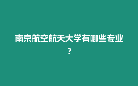 南京航空航天大學(xué)有哪些專業(yè)？