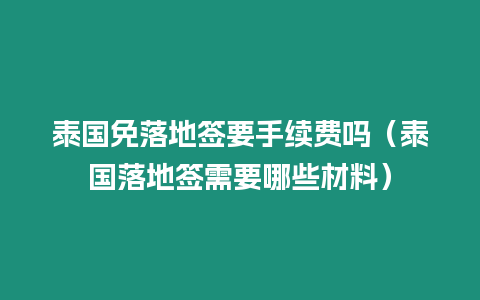 泰國免落地簽要手續費嗎（泰國落地簽需要哪些材料）