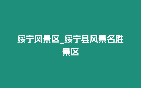 綏寧風(fēng)景區(qū)_綏寧縣風(fēng)景名勝景區(qū)