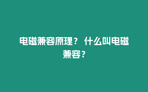 電磁兼容原理？ 什么叫電磁兼容？