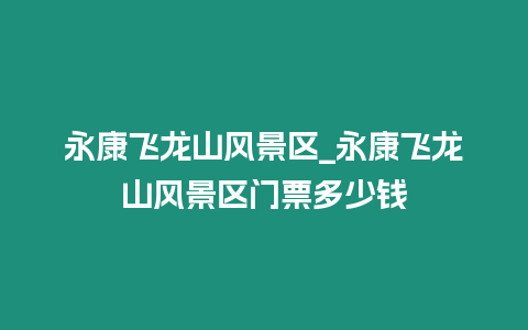 永康飛龍山風景區_永康飛龍山風景區門票多少錢