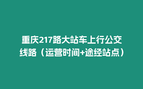 重慶217路大站車上行公交線路（運營時間+途經站點）