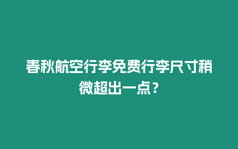 春秋航空行李免費行李尺寸稍微超出一點？