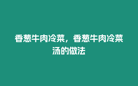 香蔥牛肉冷菜，香蔥牛肉冷菜湯的做法