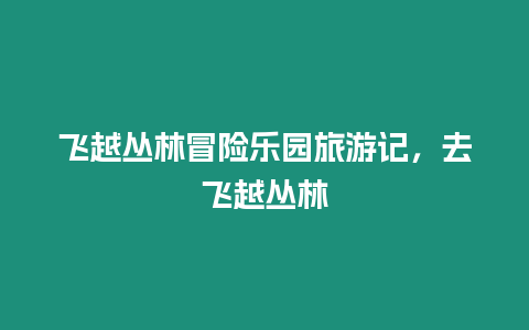 飛越叢林冒險(xiǎn)樂(lè)園旅游記，去飛越叢林