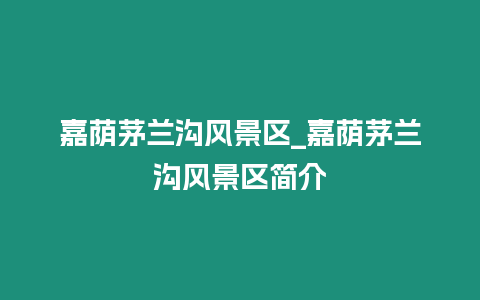 嘉蔭茅蘭溝風景區_嘉蔭茅蘭溝風景區簡介