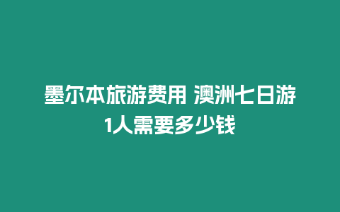 墨爾本旅游費用 澳洲七日游1人需要多少錢