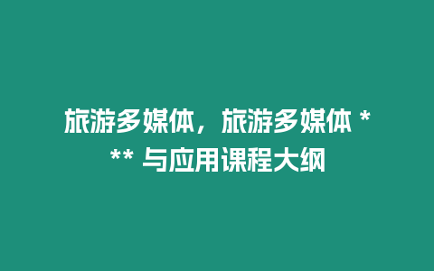 旅游多媒體，旅游多媒體 *** 與應(yīng)用課程大綱