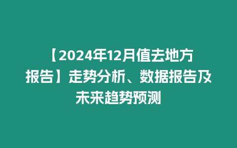 【2024年12月值去地方報告】走勢分析、數(shù)據(jù)報告及未來趨勢預(yù)測