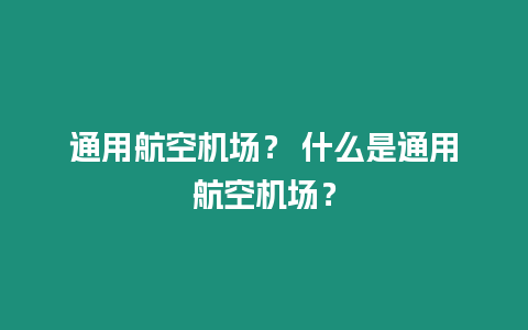 通用航空機(jī)場(chǎng)？ 什么是通用航空機(jī)場(chǎng)？