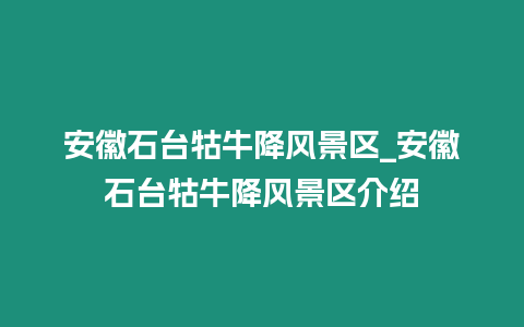 安徽石臺牯牛降風景區_安徽石臺牯牛降風景區介紹