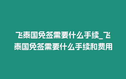 飛泰國免簽需要什么手續_飛泰國免簽需要什么手續和費用