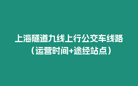 上海隧道九線上行公交車線路（運營時間+途經站點）