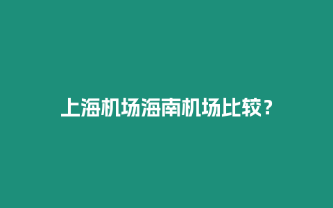 上海機場海南機場比較？