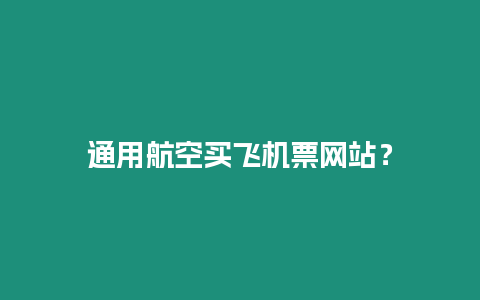 通用航空買飛機(jī)票網(wǎng)站？