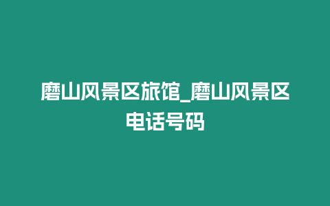 磨山風(fēng)景區(qū)旅館_磨山風(fēng)景區(qū)電話號(hào)碼